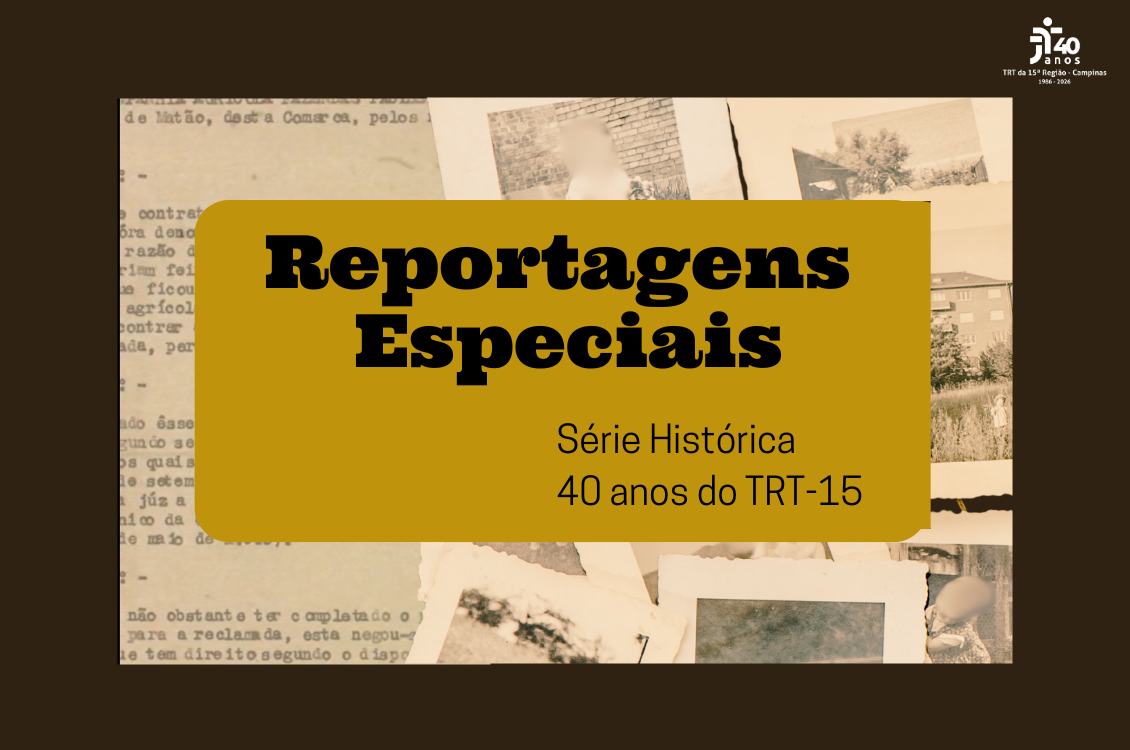  quadro cinza escuro ao fundo, com documentos antigos, sobreposto com um retângulo de cor amarelo ouro. Dentro dele, os direzeres: Reportagens Especiais - Séria Histórica 40 anos do TRT-15. Acima, no lado direito, o logotipo dos 40 anos